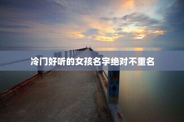 冷门好听的女孩名字绝对不重名
