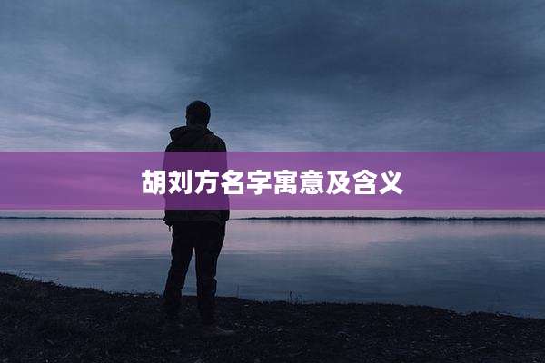 胡刘方名字寓意及含义