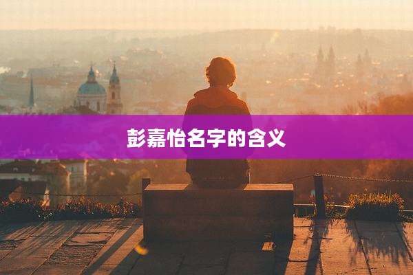 彭嘉怡名字的含义