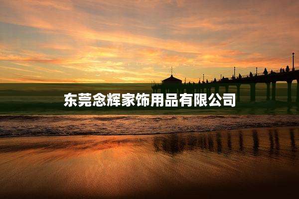 东莞念辉家饰用品有限公司