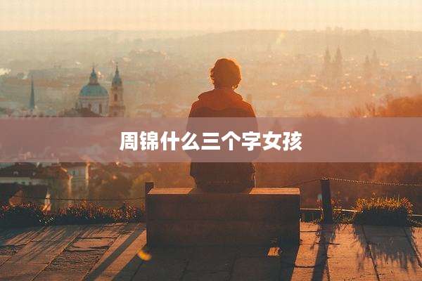 周锦什么三个字女孩