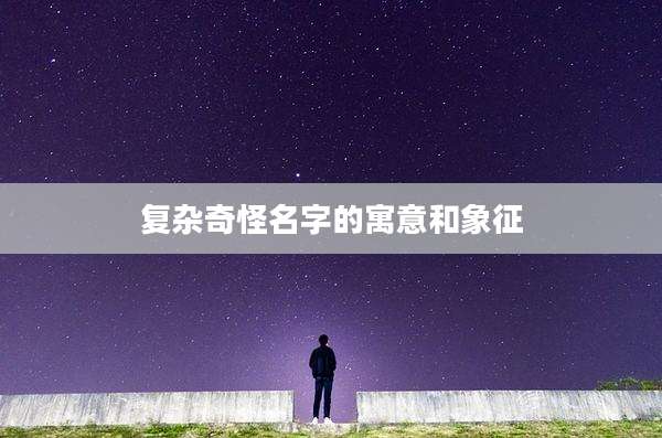 复杂奇怪名字的寓意和象征