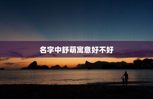 名字中舒萌寓意好不好