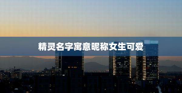 精灵名字寓意昵称女生可爱