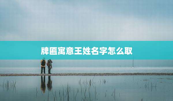 牌匾寓意王姓名字怎么取