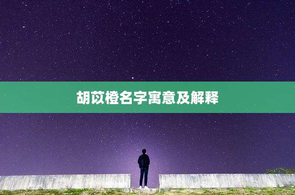 胡苡橙名字寓意及解释