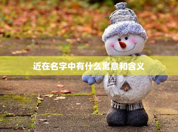 近在名字中有什么寓意和含义