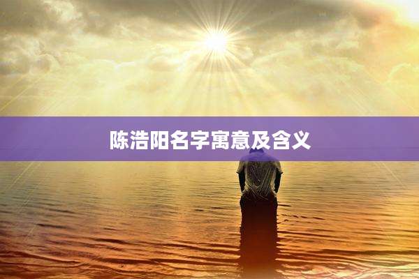 陈浩阳名字寓意及含义