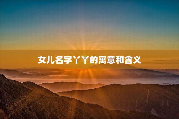 女儿名字丫丫的寓意和含义