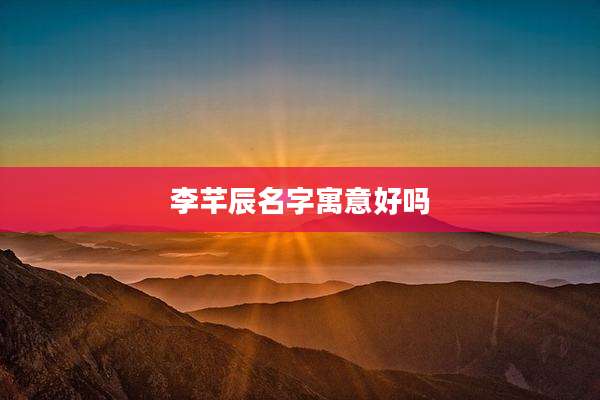 李芊辰名字寓意好吗