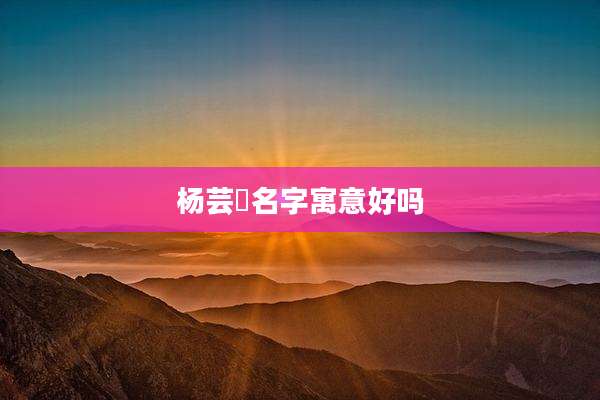 杨芸瑄名字寓意好吗