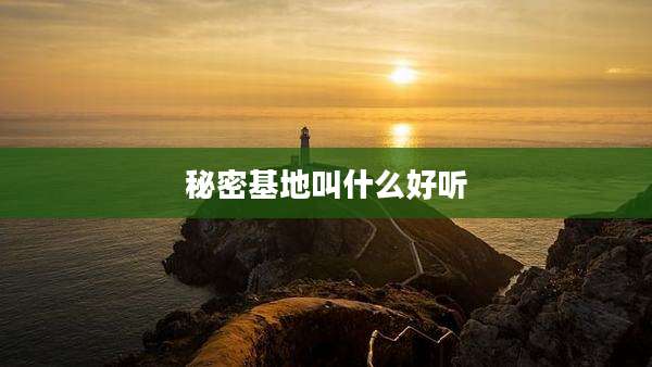 秘密基地叫什么好听