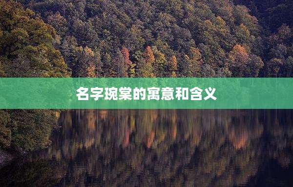 名字琬棠的寓意和含义