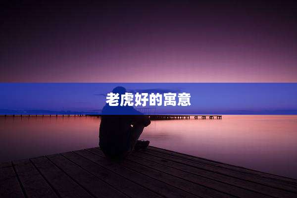 老虎好的寓意