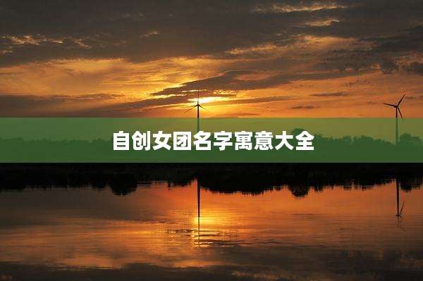 自创女团名字寓意大全