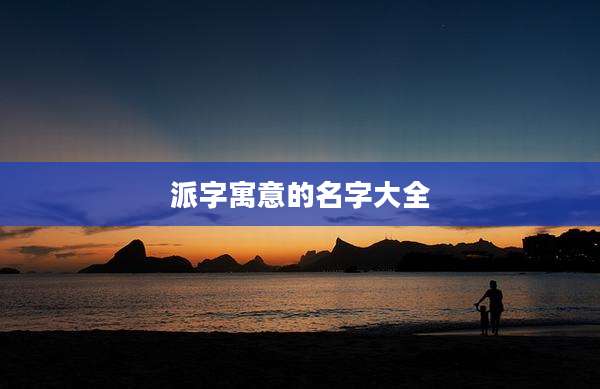 派字寓意的名字大全