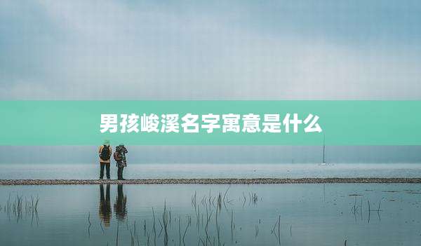 男孩峻溪名字寓意是什么