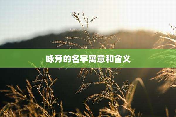 咏芳的名字寓意和含义