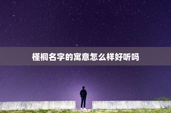 槿桐名字的寓意怎么样好听吗