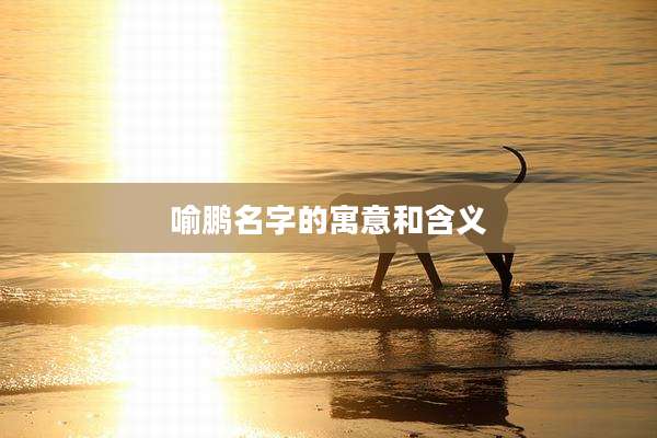 喻鹏名字的寓意和含义