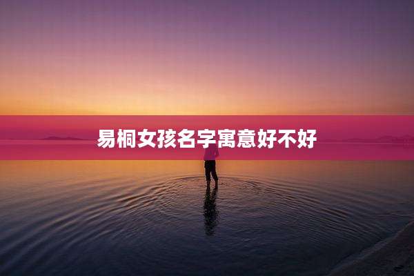 易桐女孩名字寓意好不好