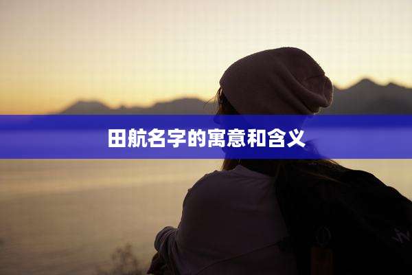 田航名字的寓意和含义