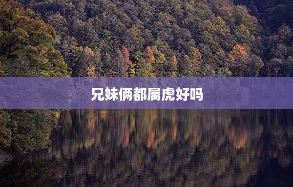 兄妹俩都属虎好吗