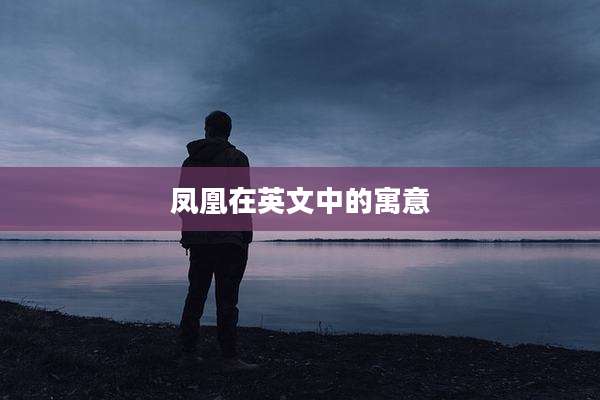 凤凰在英文中的寓意