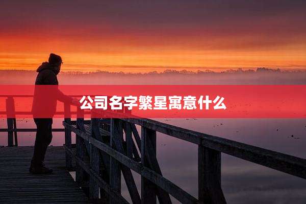 公司名字繁星寓意什么