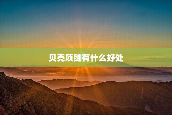 贝壳项链有什么好处
