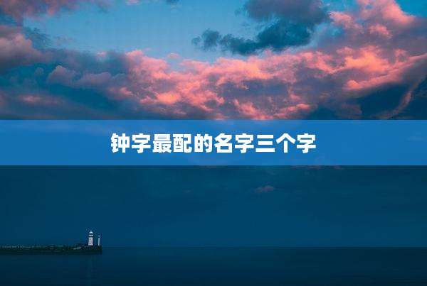 钟字最配的名字三个字