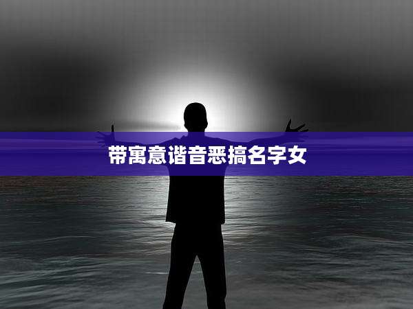 带寓意谐音恶搞名字女