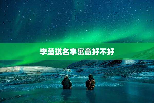 李楚琪名字寓意好不好