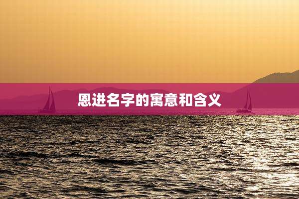 恩进名字的寓意和含义