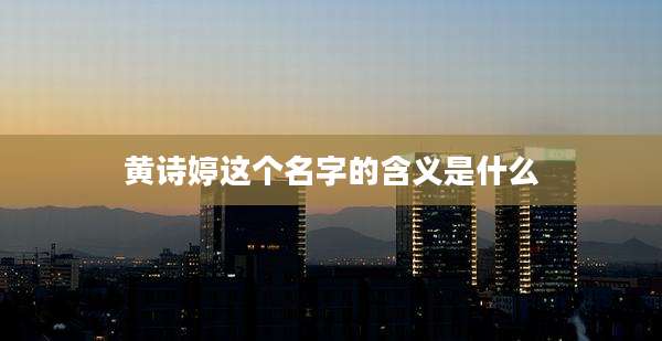 黄诗婷这个名字的含义是什么