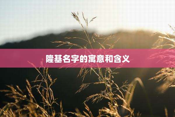 隆基名字的寓意和含义