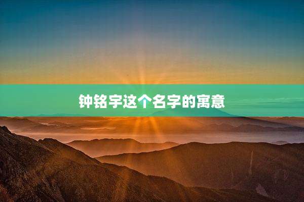 钟铭宇这个名字的寓意