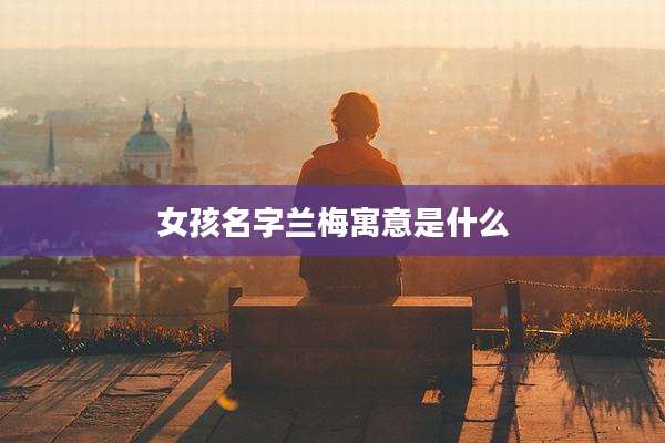 女孩名字兰梅寓意是什么