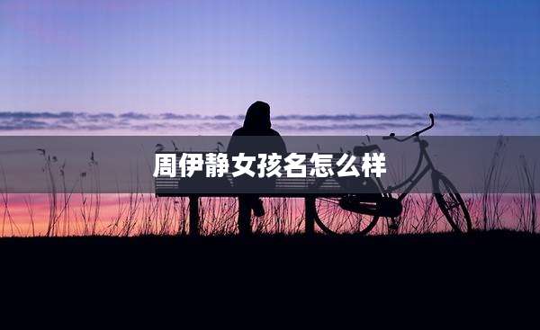 周伊静女孩名怎么样