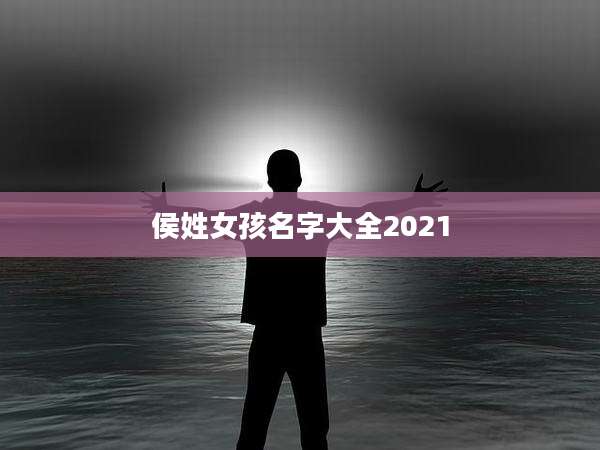侯姓女孩名字大全2021