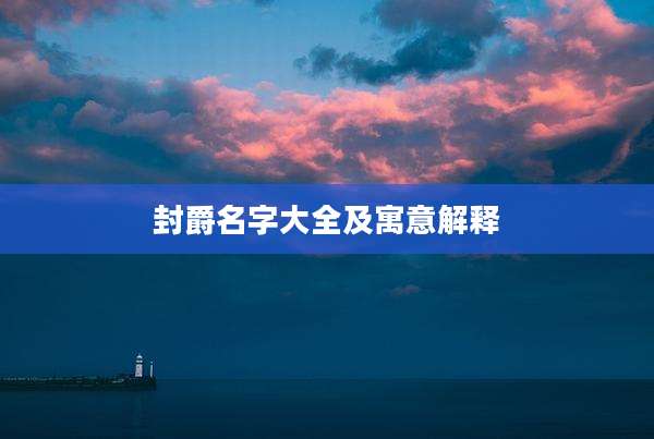 封爵名字大全及寓意解释