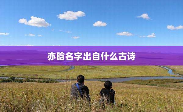 亦晗名字出自什么古诗