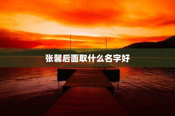 张馨后面取什么名字好