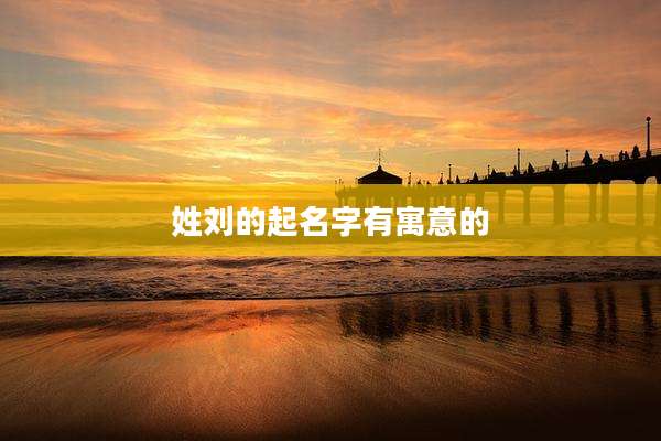 姓刘的起名字有寓意的