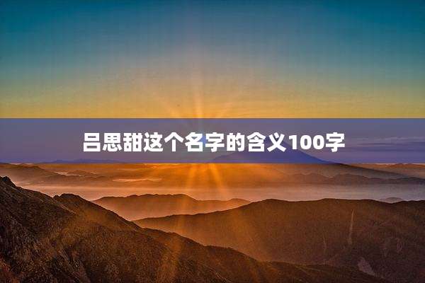 吕思甜这个名字的含义100字