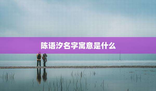 陈语汐名字寓意是什么