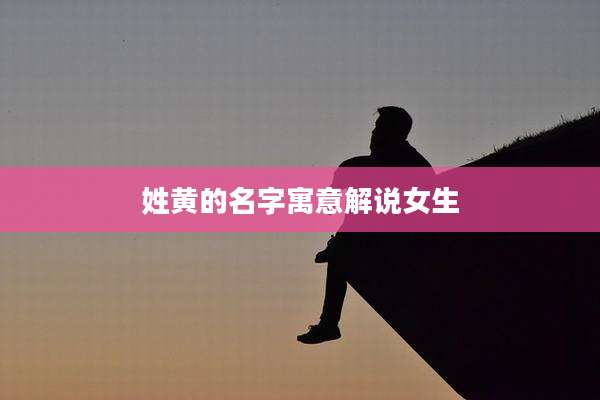 姓黄的名字寓意解说女生