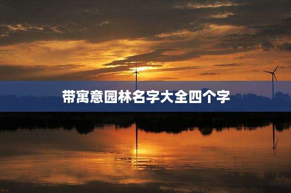 带寓意园林名字大全四个字