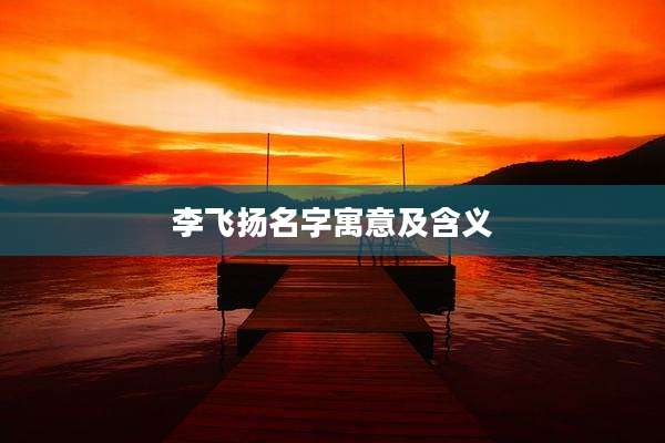 李飞扬名字寓意及含义