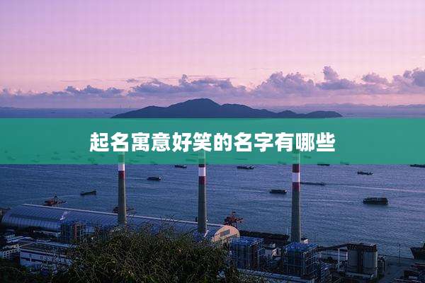 起名寓意好笑的名字有哪些